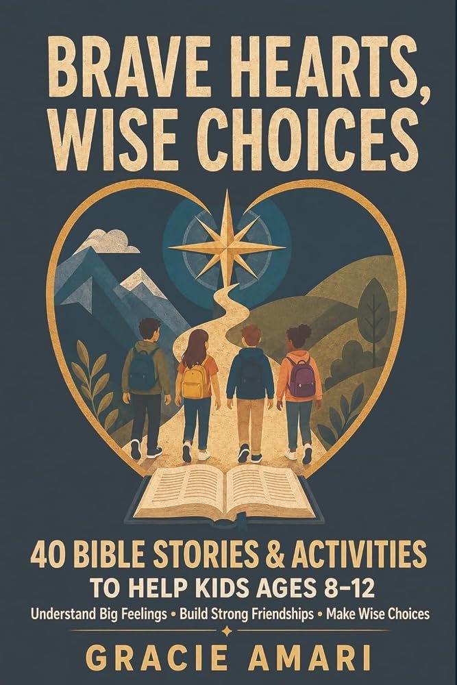 Brave Hearts, Wise Choices, 40 Bible Stories and Activities to Help Kids Ages 8-12 Understand Big Feelings, Build Strong Friendships, and Make Wise Choices, cover